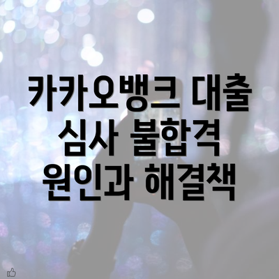 카카오뱅크 대출 심사 불합격 원인과 해결책