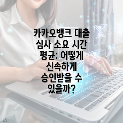 카카오뱅크 대출 심사 소요 시간 평균: 어떻게 신속하게 승인받을 수 있을까?