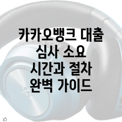 카카오뱅크 대출 심사 소요 시간과 절차 완벽 가이드