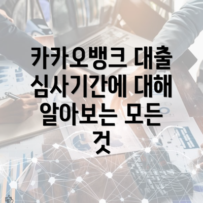 카카오뱅크 대출 심사기간에 대해 알아보는 모든 것