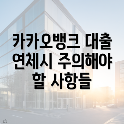 카카오뱅크 대출 연체시 주의해야 할 사항들