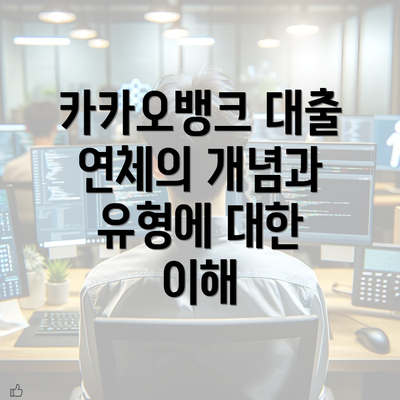 카카오뱅크 대출 연체의 개념과 유형에 대한 이해