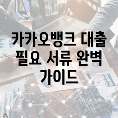 카카오뱅크 대출 필요 서류 완벽 가이드