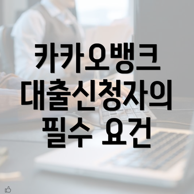 카카오뱅크 대출신청자의 필수 요건