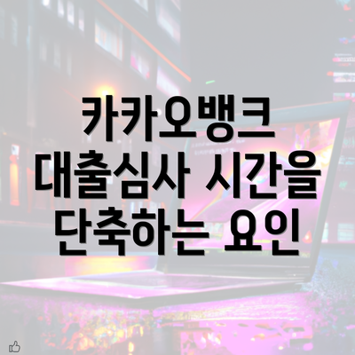 카카오뱅크 대출심사 시간을 단축하는 요인