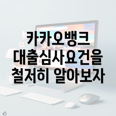 카카오뱅크 대출심사요건을 철저히 알아보자