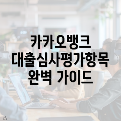 카카오뱅크 대출심사평가항목 완벽 가이드