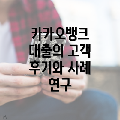 카카오뱅크 대출의 고객 후기와 사례 연구