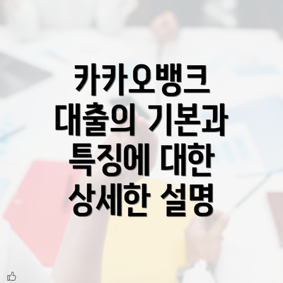 카카오뱅크 대출의 기본과 특징에 대한 상세한 설명