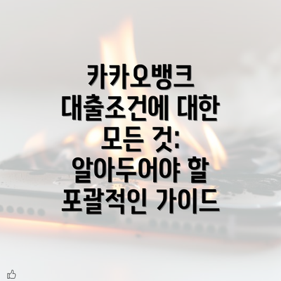 카카오뱅크 대출조건에 대한 모든 것: 알아두어야 할 포괄적인 가이드