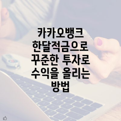 카카오뱅크 한달적금으로 꾸준한 투자로 수익을 올리는 방법