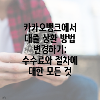 카카오뱅크에서 대출 상환 방법 변경하기: 수수료와 절차에 대한 모든 것