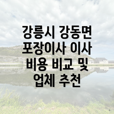 강릉시 강동면 포장이사 이사 비용 비교 및 업체 추천