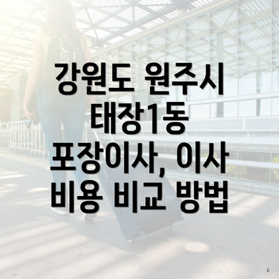 강원도 원주시 태장1동 포장이사, 이사 비용 비교 방법