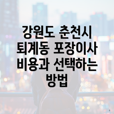 강원도 춘천시 퇴계동 포장이사 비용과 선택하는 방법