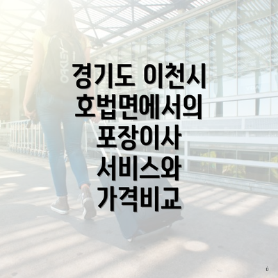 경기도 이천시 호법면에서의 포장이사 서비스와 가격비교