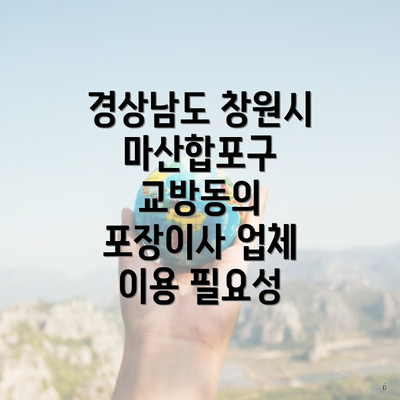 경상남도 창원시 마산합포구 교방동의 포장이사 업체 이용 필요성