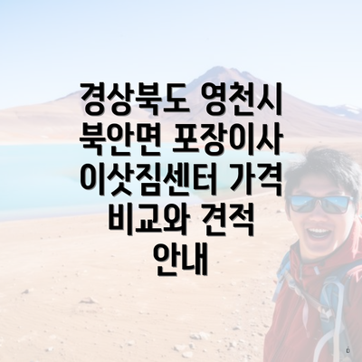 경상북도 영천시 북안면 포장이사 이삿짐센터 가격 비교와 견적 안내