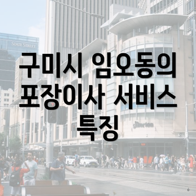 구미시 임오동의 포장이사 서비스 특징