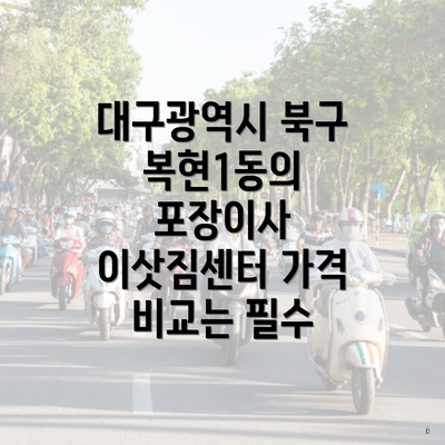 대구광역시 북구 복현1동의 포장이사 이삿짐센터 가격 비교는 필수