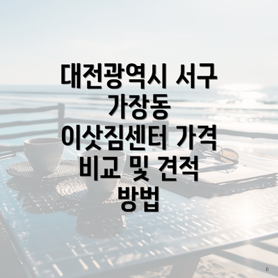 대전광역시 서구 가장동 이삿짐센터 가격 비교 및 견적 방법