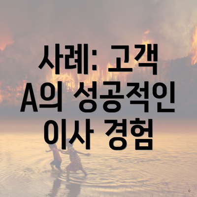 사례: 고객 A의 성공적인 이사 경험