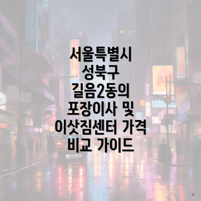 서울특별시 성북구 길음2동의 포장이사 및 이삿짐센터 가격 비교 가이드