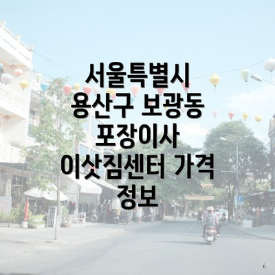 서울특별시 용산구 보광동 포장이사 이삿짐센터 가격 정보