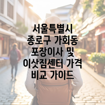 서울특별시 종로구 가회동 포장이사 및 이삿짐센터 가격 비교 가이드