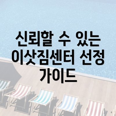 신뢰할 수 있는 이삿짐센터 선정 가이드