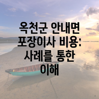 옥천군 안내면 포장이사 비용: 사례를 통한 이해