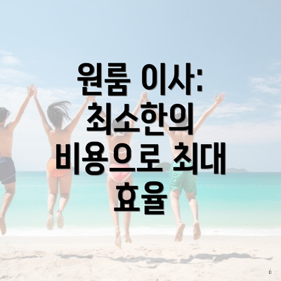 원룸 이사: 최소한의 비용으로 최대 효율