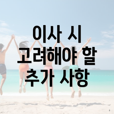 이사 시 고려해야 할 추가 사항