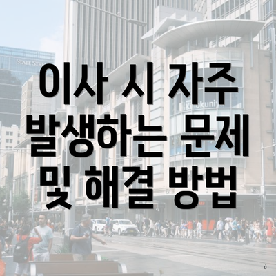 이사 시 자주 발생하는 문제 및 해결 방법