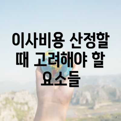 이사비용 산정할 때 고려해야 할 요소들