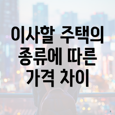 이사할 주택의 종류에 따른 가격 차이