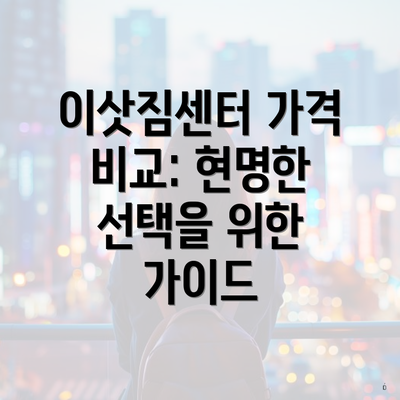 이삿짐센터 가격 비교: 현명한 선택을 위한 가이드