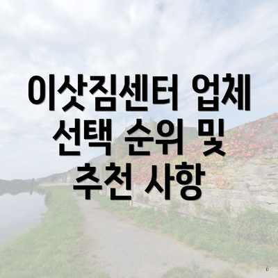 이삿짐센터 업체 선택 순위 및 추천 사항