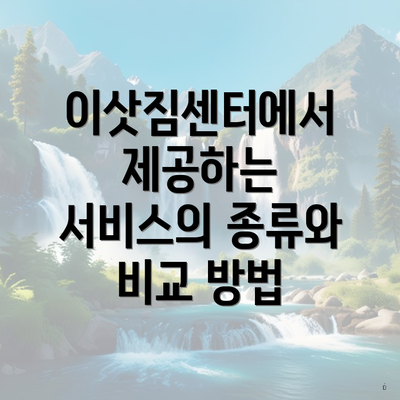 이삿짐센터에서 제공하는 서비스의 종류와 비교 방법