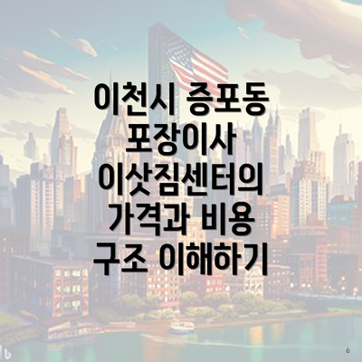 이천시 증포동 포장이사 이삿짐센터의 가격과 비용 구조 이해하기