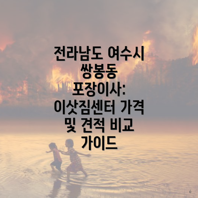 전라남도 여수시 쌍봉동 포장이사: 이삿짐센터 가격 및 견적 비교 가이드