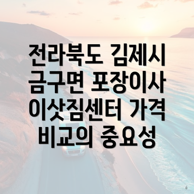 전라북도 김제시 금구면 포장이사 이삿짐센터 가격 비교의 중요성