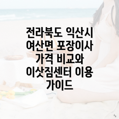 전라북도 익산시 여산면 포장이사 가격 비교와 이삿짐센터 이용 가이드