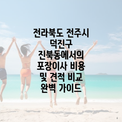 전라북도 전주시 덕진구 진북동에서의 포장이사 비용 및 견적 비교 완벽 가이드