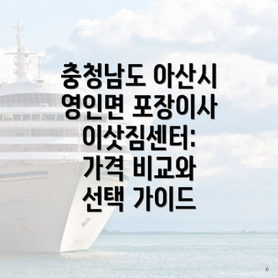 충청남도 아산시 영인면 포장이사 이삿짐센터: 가격 비교와 선택 가이드