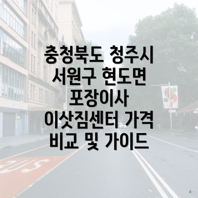 충청북도 청주시 서원구 현도면 포장이사 이삿짐센터 가격 비교 및 가이드