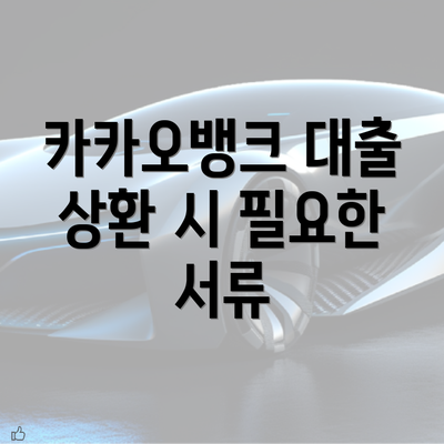 카카오뱅크 대출 상환 시 필요한 서류