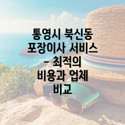 통영시 북신동 포장이사 서비스 - 최적의 비용과 업체 비교