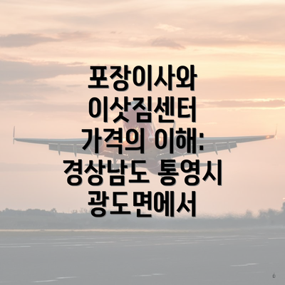 포장이사와 이삿짐센터 가격의 이해: 경상남도 통영시 광도면에서