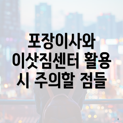 포장이사와 이삿짐센터 활용 시 주의할 점들